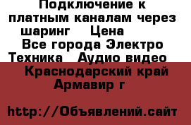 Подключение к платным каналам через шаринг  › Цена ­ 100 - Все города Электро-Техника » Аудио-видео   . Краснодарский край,Армавир г.